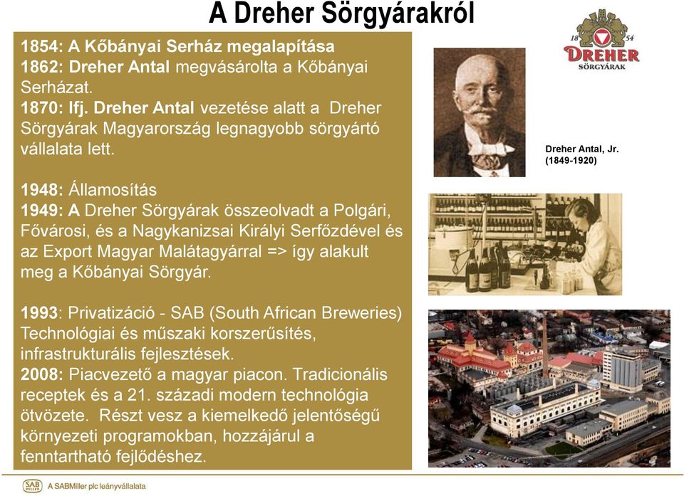 (1849-1920) 1948: Államosítás 1949: A Dreher Sörgyárak összeolvadt a Polgári, Fővárosi, és a Nagykanizsai Királyi Serfőzdével és az Export Magyar Malátagyárral => így alakult meg a Kőbányai
