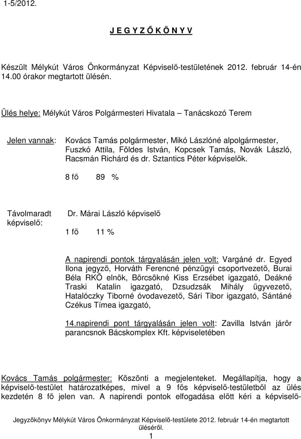 Racsmán Richárd és dr. Sztantics Péter képviselık. 8 fı 89 % Távolmaradt képviselı: Dr. Márai László képviselı 1 fı 11 % A napirendi pontok tárgyalásán jelen volt: Vargáné dr.