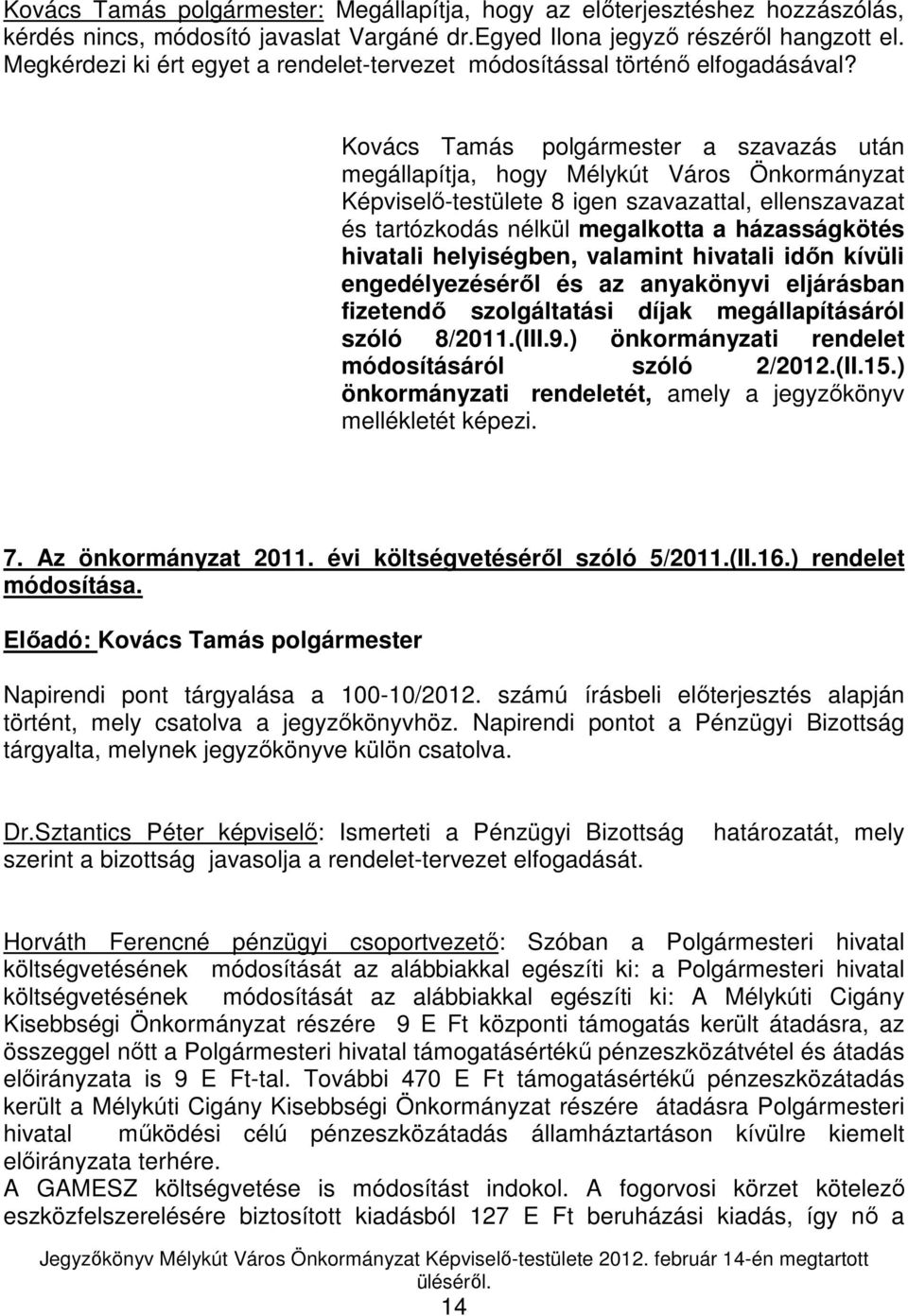 Kovács Tamás polgármester a szavazás után Képviselı-testülete 8 igen szavazattal, ellenszavazat és tartózkodás nélkül megalkotta a házasságkötés hivatali helyiségben, valamint hivatali idın kívüli