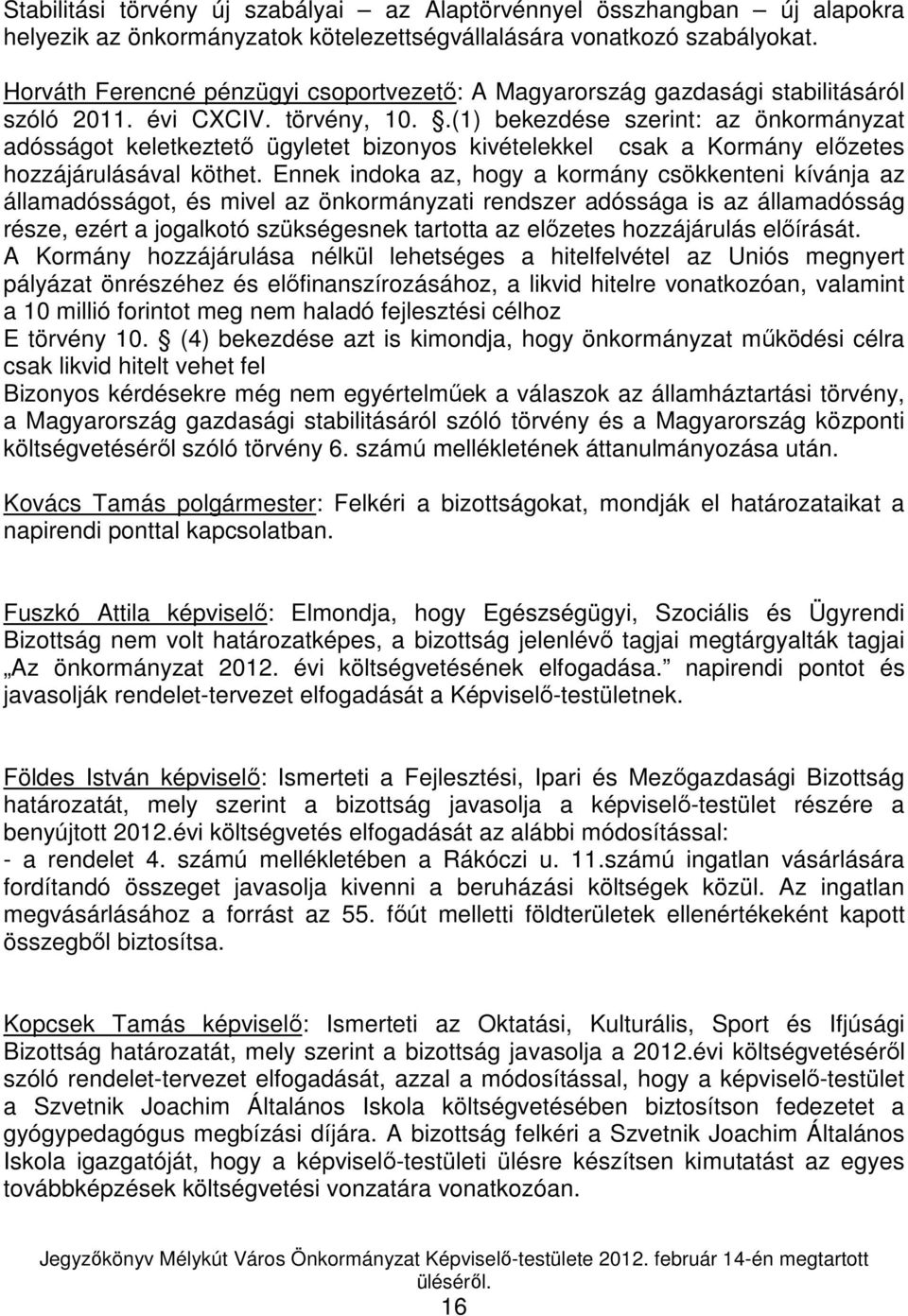 .(1) bekezdése szerint: az önkormányzat adósságot keletkeztetı ügyletet bizonyos kivételekkel csak a Kormány elızetes hozzájárulásával köthet.