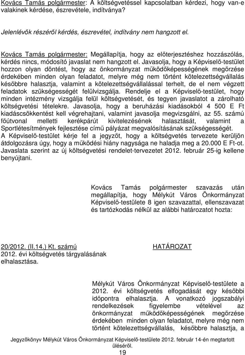 Javasolja, hogy a Képviselı-testület hozzon olyan döntést, hogy az önkormányzat mőködıképességének megırzése érdekében minden olyan feladatot, melyre még nem történt kötelezettségvállalás késıbbre