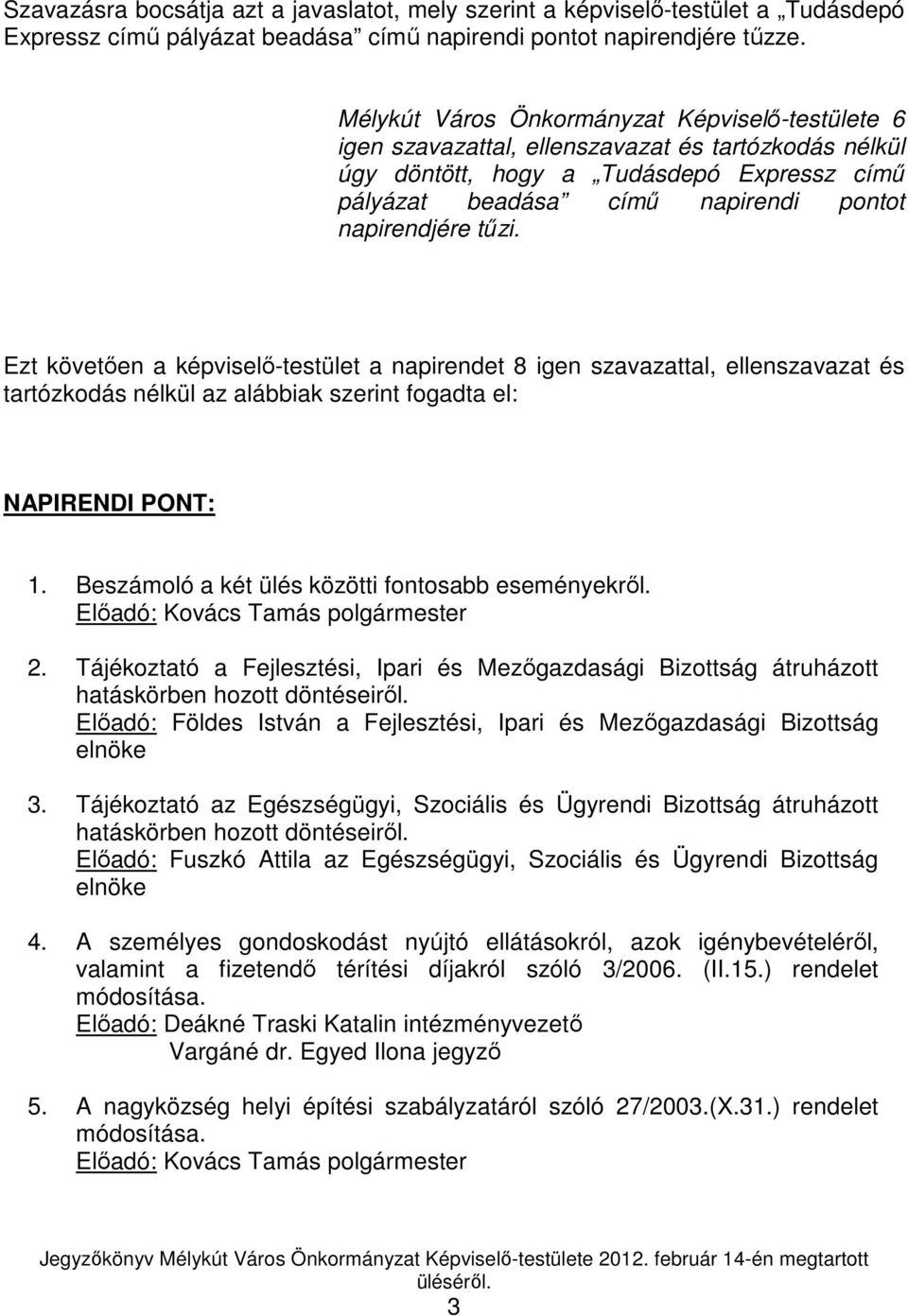 tőzi. Ezt követıen a képviselı-testület a napirendet 8 igen szavazattal, ellenszavazat és tartózkodás nélkül az alábbiak szerint fogadta el: NAPIRENDI PONT: 1.