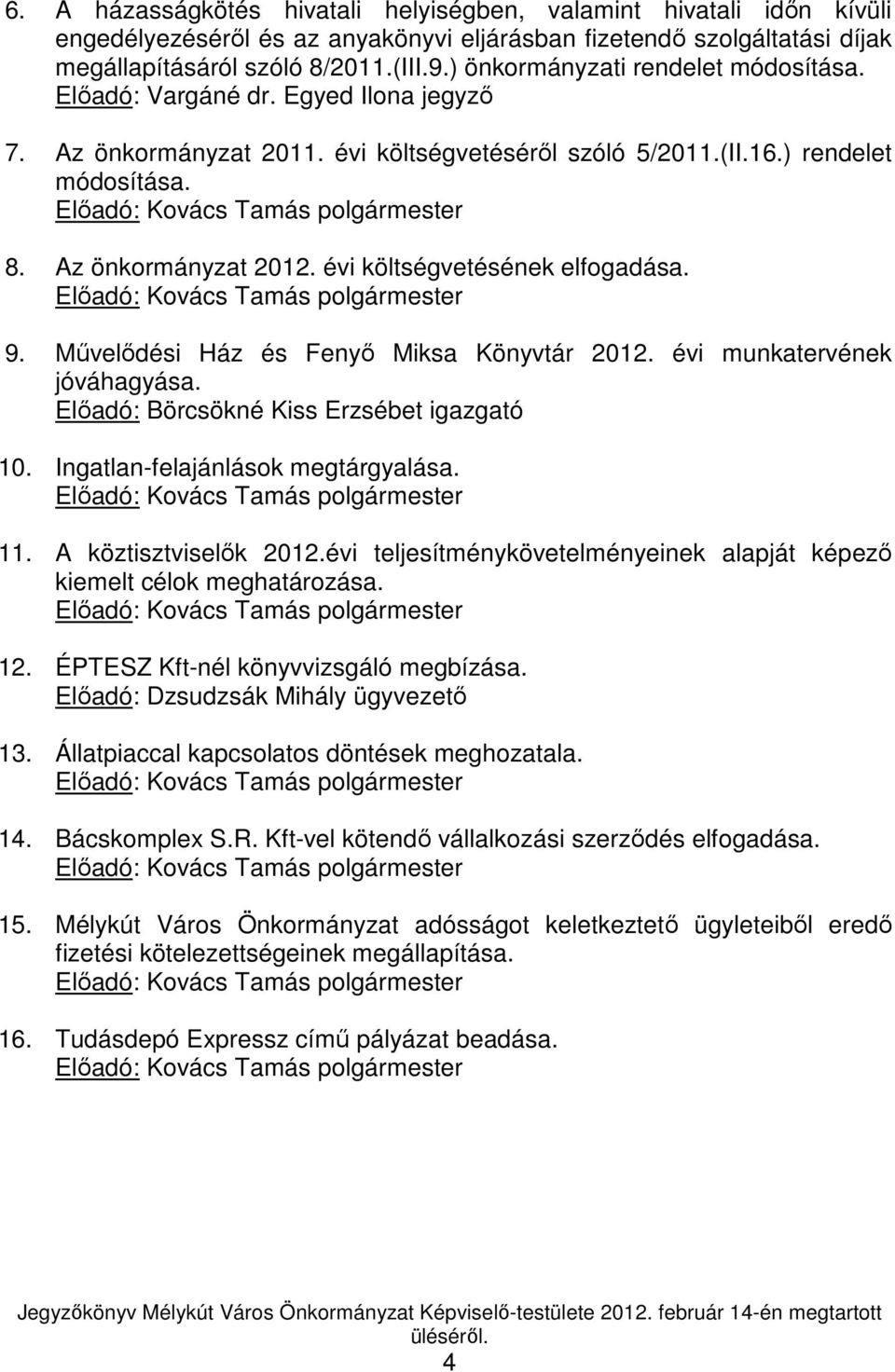 évi költségvetésének elfogadása. 9. Mővelıdési Ház és Fenyı Miksa Könyvtár 2012. évi munkatervének jóváhagyása. Elıadó: Börcsökné Kiss Erzsébet igazgató 10. Ingatlan-felajánlások megtárgyalása. 11.