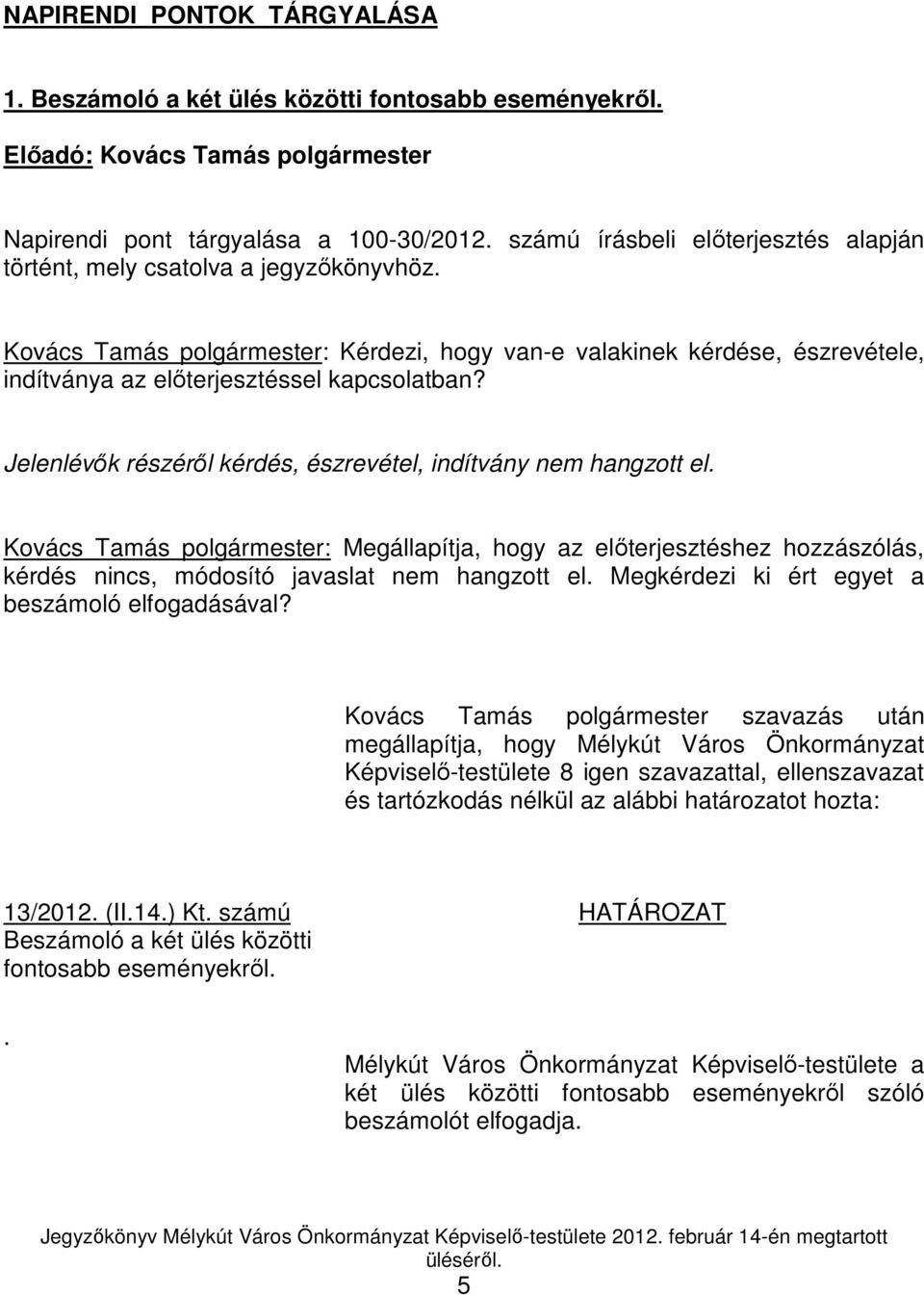 Kovács Tamás polgármester: Kérdezi, hogy van-e valakinek kérdése, észrevétele, indítványa az elıterjesztéssel kapcsolatban? Jelenlévık részérıl kérdés, észrevétel, indítvány nem hangzott el.