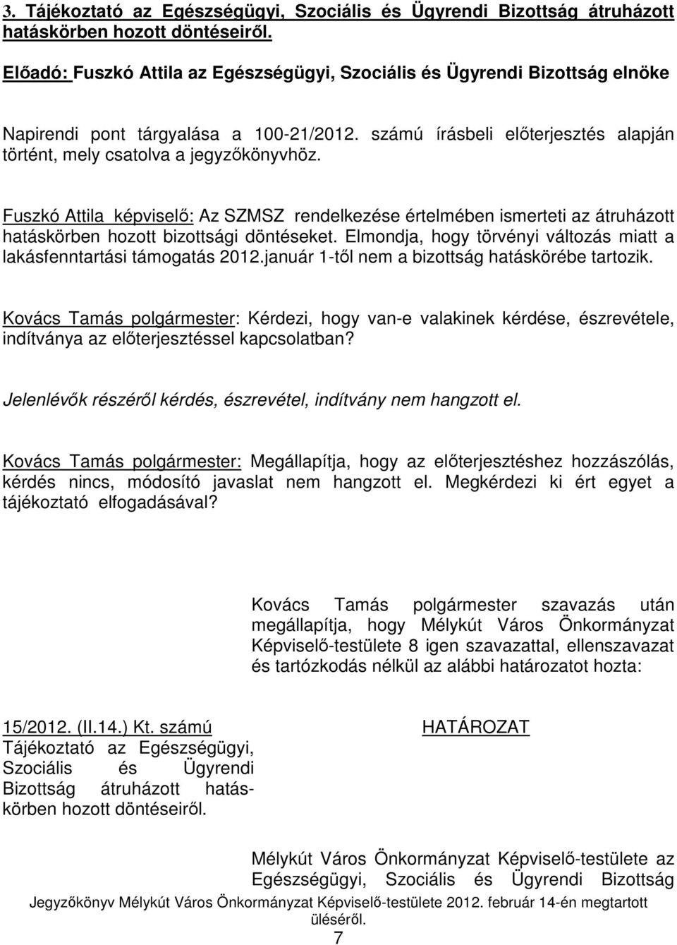 Fuszkó Attila képviselı: Az SZMSZ rendelkezése értelmében ismerteti az átruházott hatáskörben hozott bizottsági döntéseket. Elmondja, hogy törvényi változás miatt a lakásfenntartási támogatás 2012.