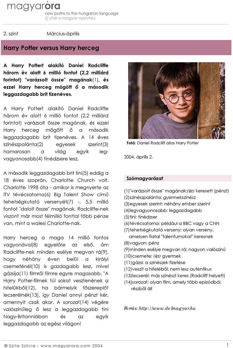 A Harry Pottert alakító Daniel Radcliffe három év alatt 6 millió fontot (2,2 milliárd forintot) varázsolt össze magának, és ezzel Harry  A 14 éves színészpalánta(2) egyesek szerint(3) hamarosan a