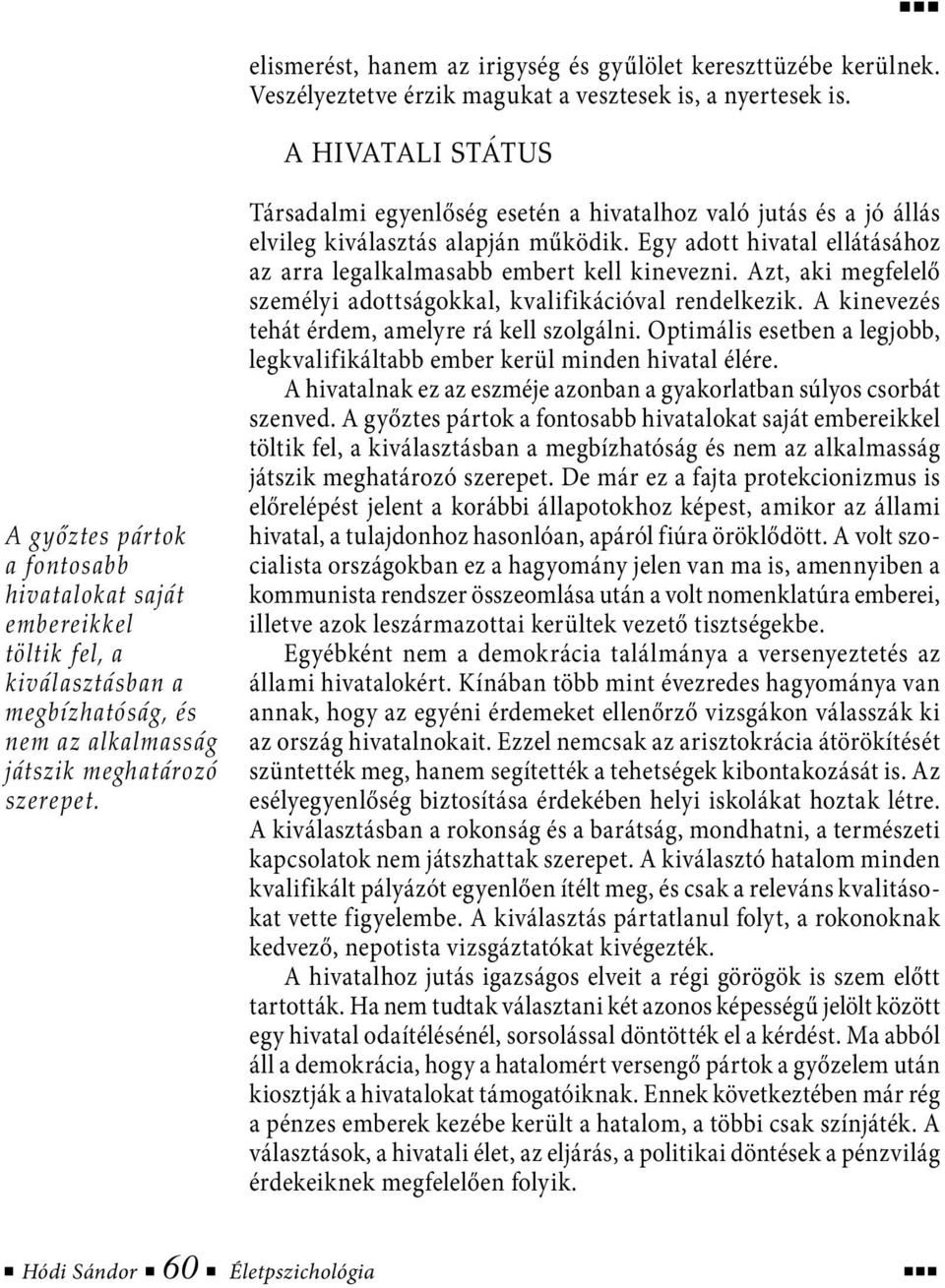 Társadalmi egyenlőség esetén a hivatalhoz való jutás és a jó állás elvileg kiválasztás alapján működik. Egy adott hivatal ellátásához az arra legalkalmasabb embert kell kinevezni.