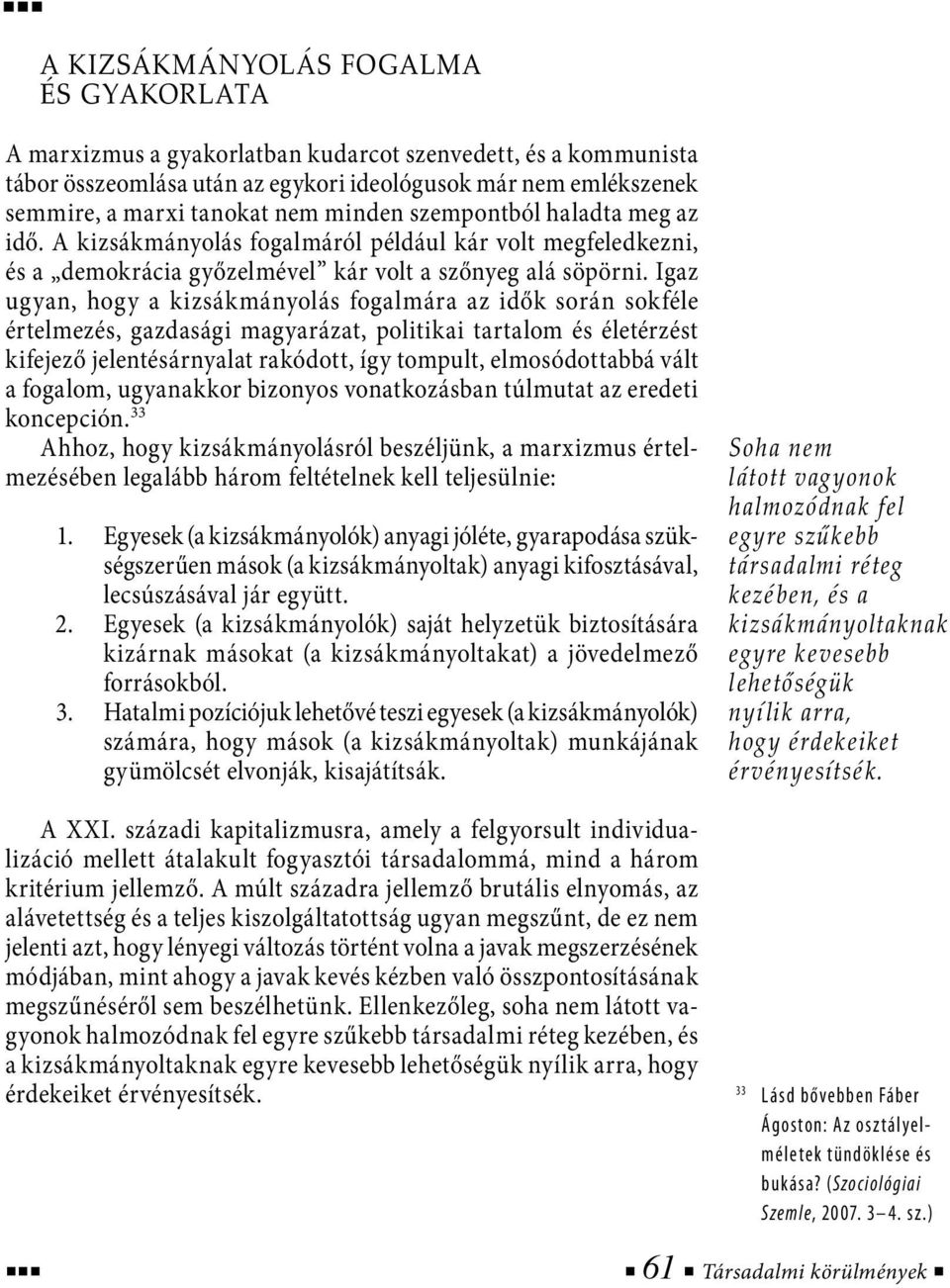 Igaz ugyan, hogy a kizsákmányolás fogalmára az idők során sokféle értelmezés, gazdasági magyarázat, politikai tartalom és életérzést kifejező jelentésárnyalat rakódott, így tompult, elmosódottabbá