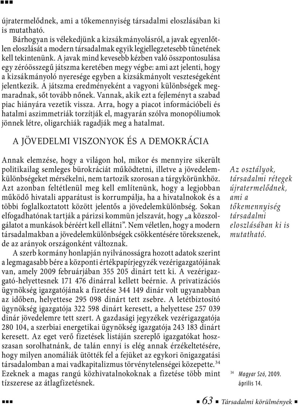 A javak mind kevesebb kézben való összpontosulása egy zéróösszegű játszma keretében megy végbe: ami azt jelenti, hogy a kizsákmányoló nyeresége egyben a kizsákmányolt veszteségeként jelentkezik.