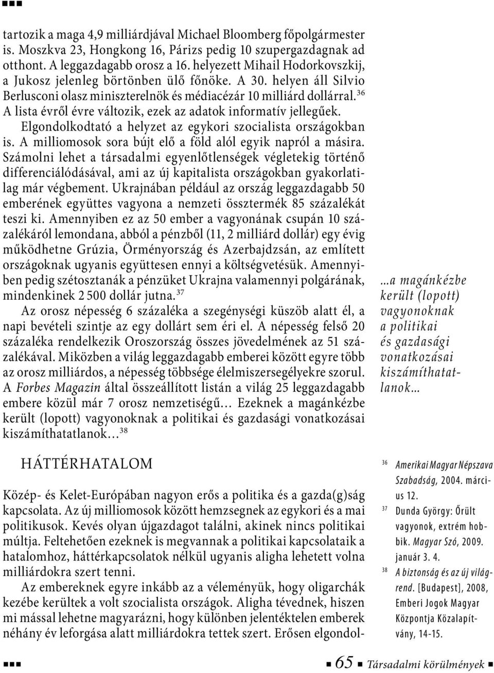 36 A lista évről évre változik, ezek az adatok informatív jellegűek. Elgondolkodtató a helyzet az egykori szocialista országokban is. A milliomosok sora bújt elő a föld alól egyik napról a másira.