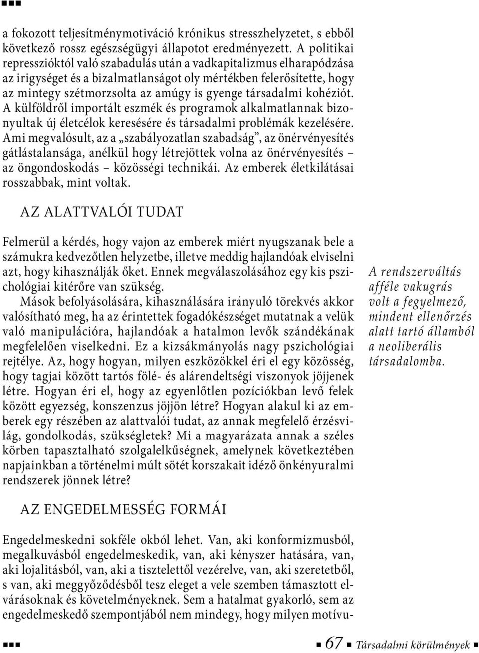 társadalmi kohéziót. A külföldről importált eszmék és programok alkalmatlannak bizonyultak új életcélok keresésére és társadalmi problémák kezelésére.