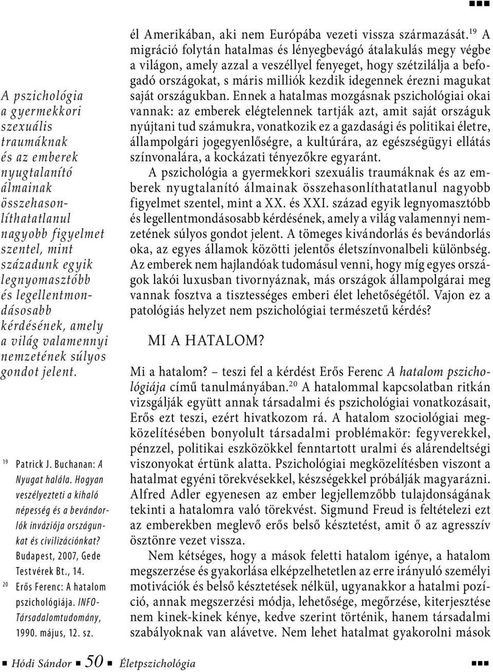 Hogyan veszélyezteti a kihaló népesség és a bevándorlók inváziója országunkat és civilizációnkat? Budapest, 2007, Gede Testvérek Bt., 14. 20 Erős Ferenc: A hatalom pszichológiája.