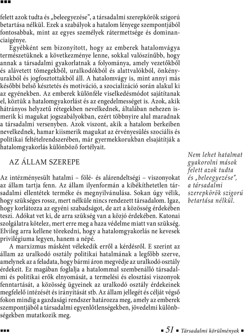 Egyébként sem bizonyított, hogy az emberek hatalomvágya természetüknek a következménye lenne, sokkal valószínűbb, hogy annak a társadalmi gyakorlatnak a folyománya, amely vezetőkből és alávetett