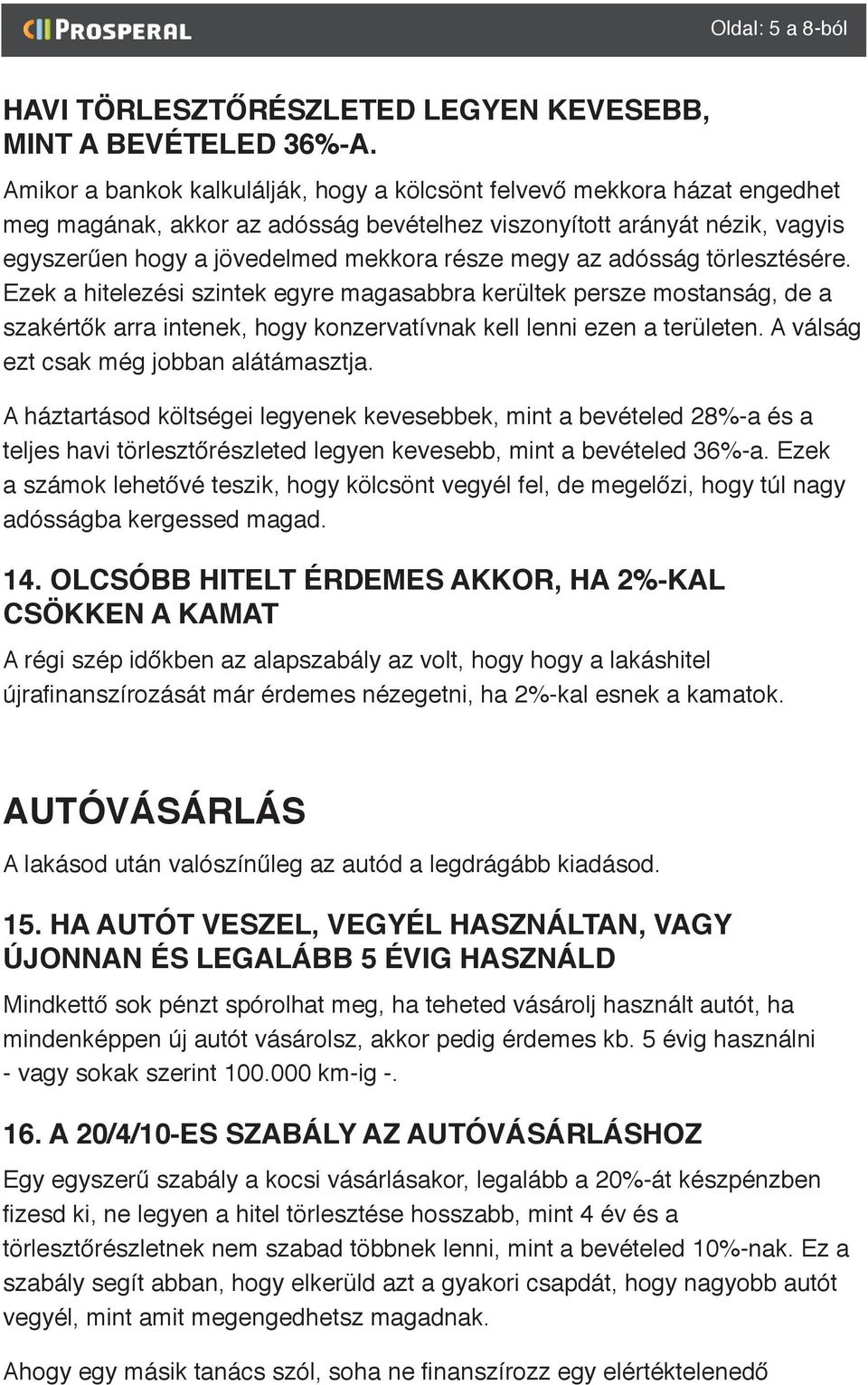 az adósság törlesztésére. Ezek a hitelezési szintek egyre magasabbra kerültek persze mostanság, de a szakértők arra intenek, hogy konzervatívnak kell lenni ezen a területen.