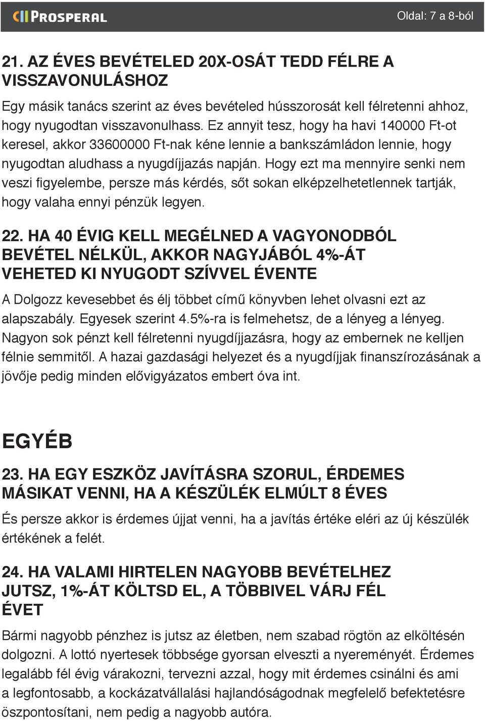 Hogy ezt ma mennyire senki nem veszi figyelembe, persze más kérdés, sőt sokan elképzelhetetlennek tartják, hogy valaha ennyi pénzük legyen. 22.