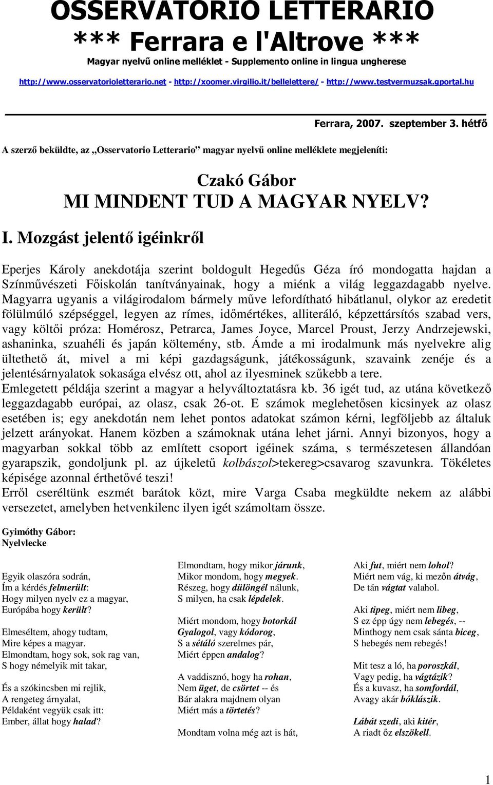 hétfő A szerző beküldte, az Osservatorio Letterario magyar nyelvű online melléklete megjeleníti: Czakó Gábor MI MINDENT TUD A MAGYAR NYELV? I.