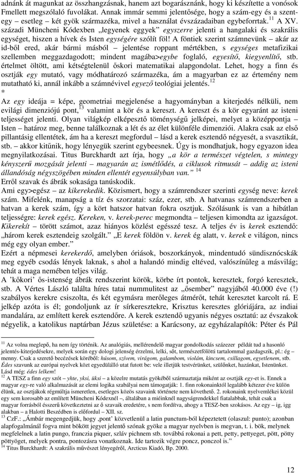 századi Müncheni Kódexben legyenek eggyek egyszerre jelenti a hangalaki és szakrális egységet, hiszen a hívek és Isten egységére szólít föl!