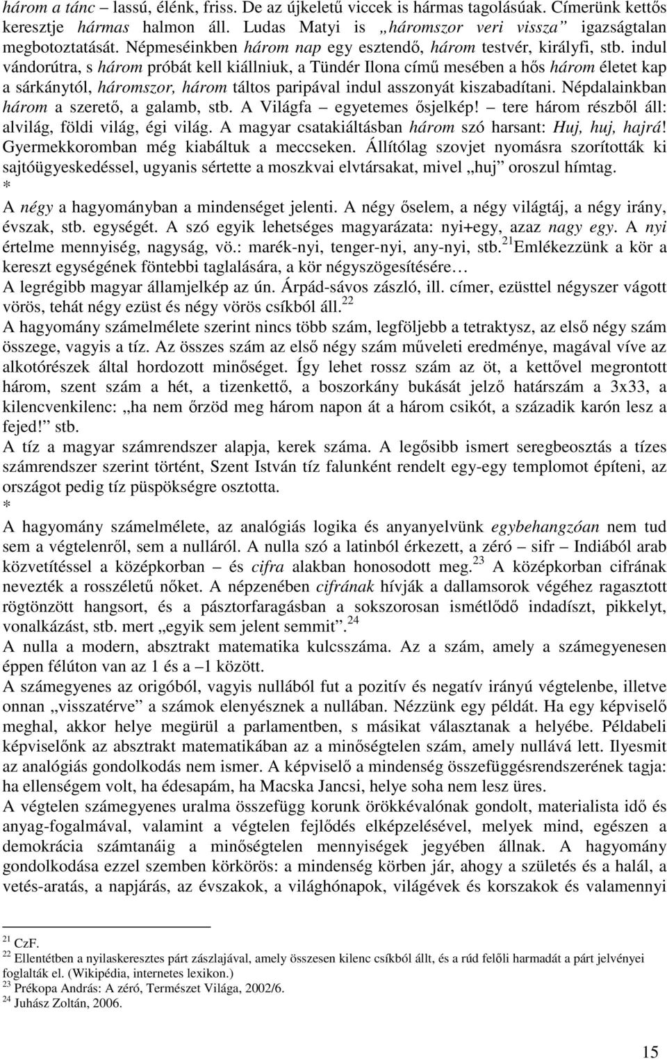 indul vándorútra, s három próbát kell kiállniuk, a Tündér Ilona című mesében a hős három életet kap a sárkánytól, háromszor, három táltos paripával indul asszonyát kiszabadítani.