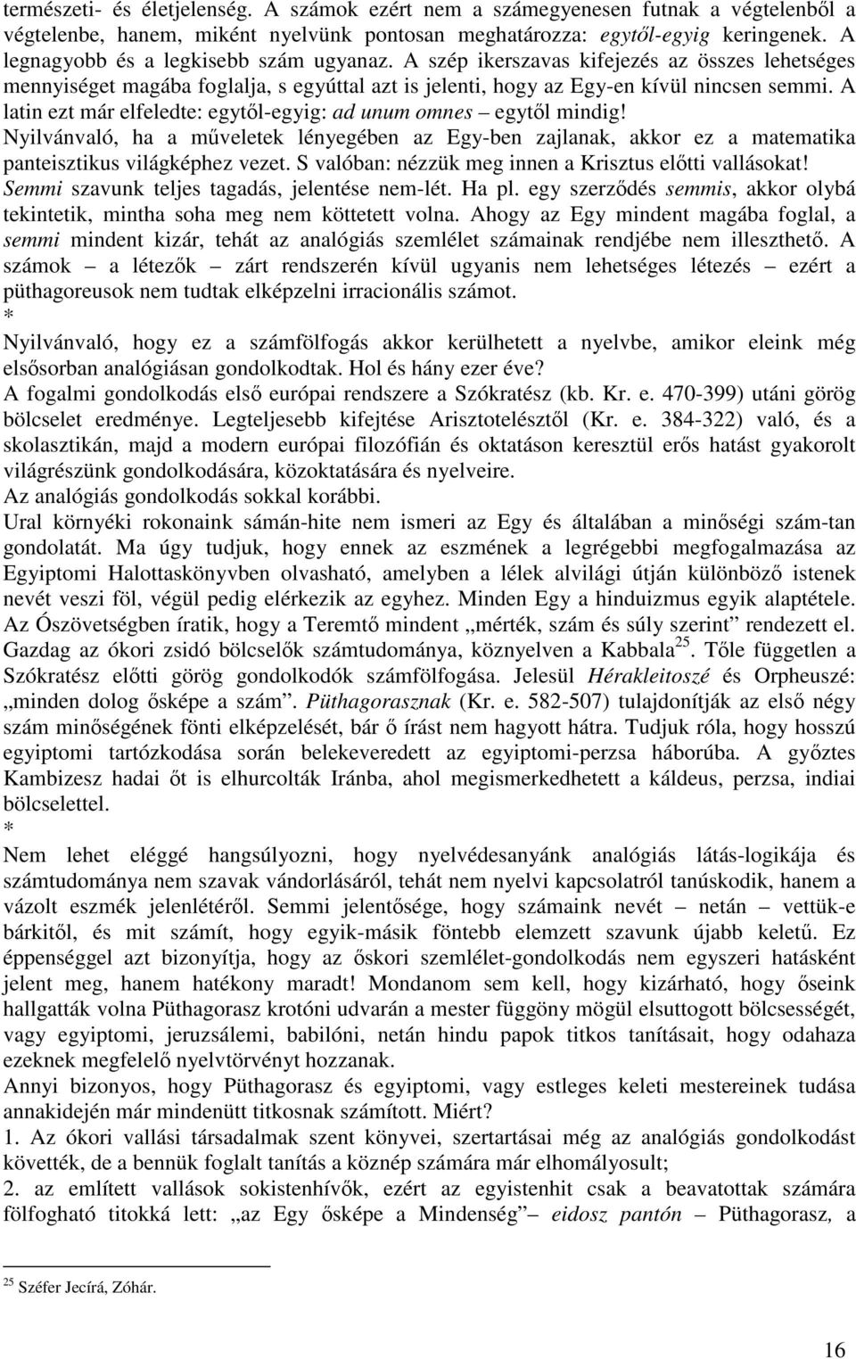 A latin ezt már elfeledte: egytől-egyig: ad unum omnes egytől mindig! Nyilvánvaló, ha a műveletek lényegében az Egy-ben zajlanak, akkor ez a matematika panteisztikus világképhez vezet.