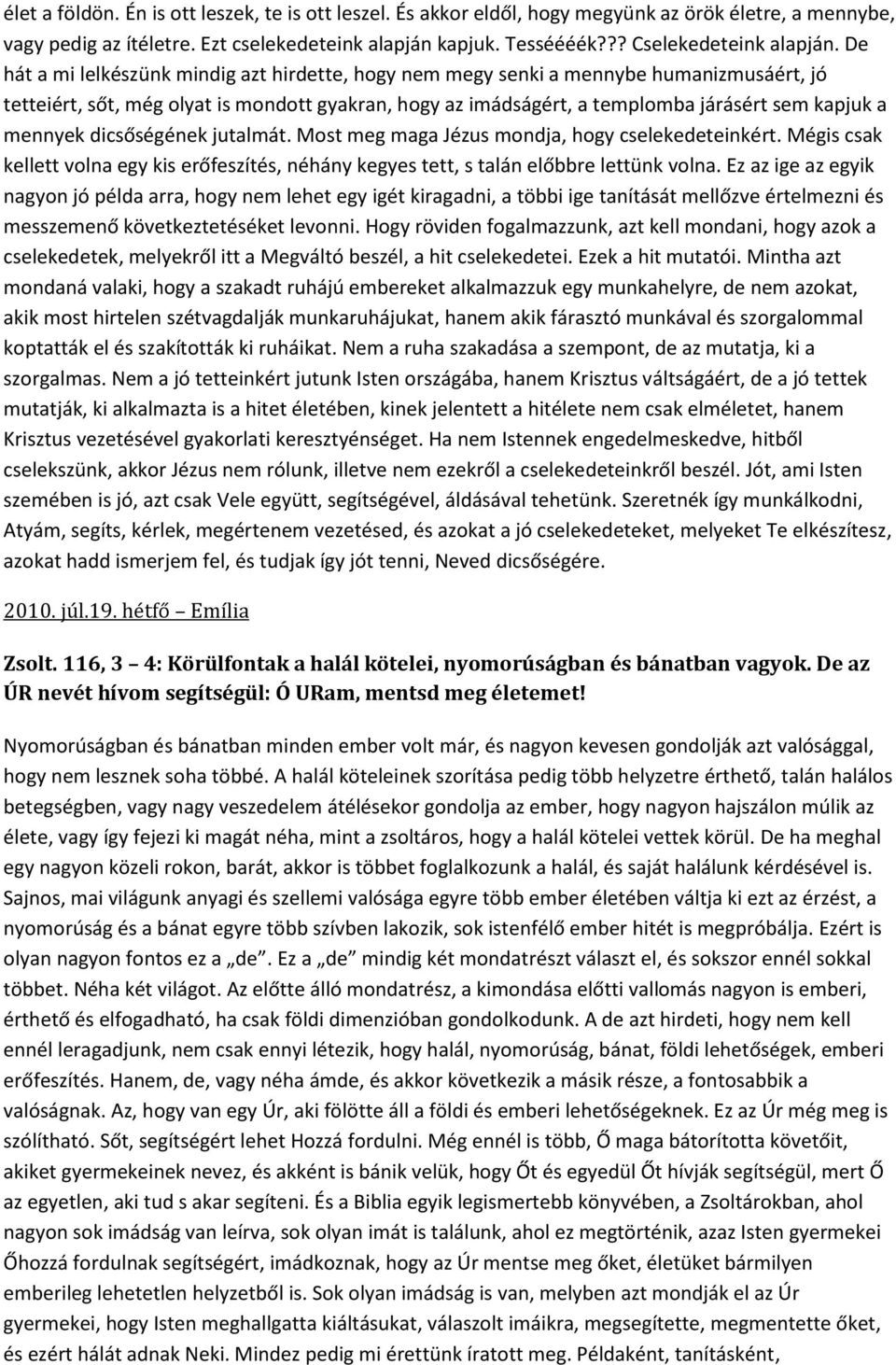 mennyek dicsőségének jutalmát. Most meg maga Jézus mondja, hogy cselekedeteinkért. Mégis csak kellett volna egy kis erőfeszítés, néhány kegyes tett, s talán előbbre lettünk volna.