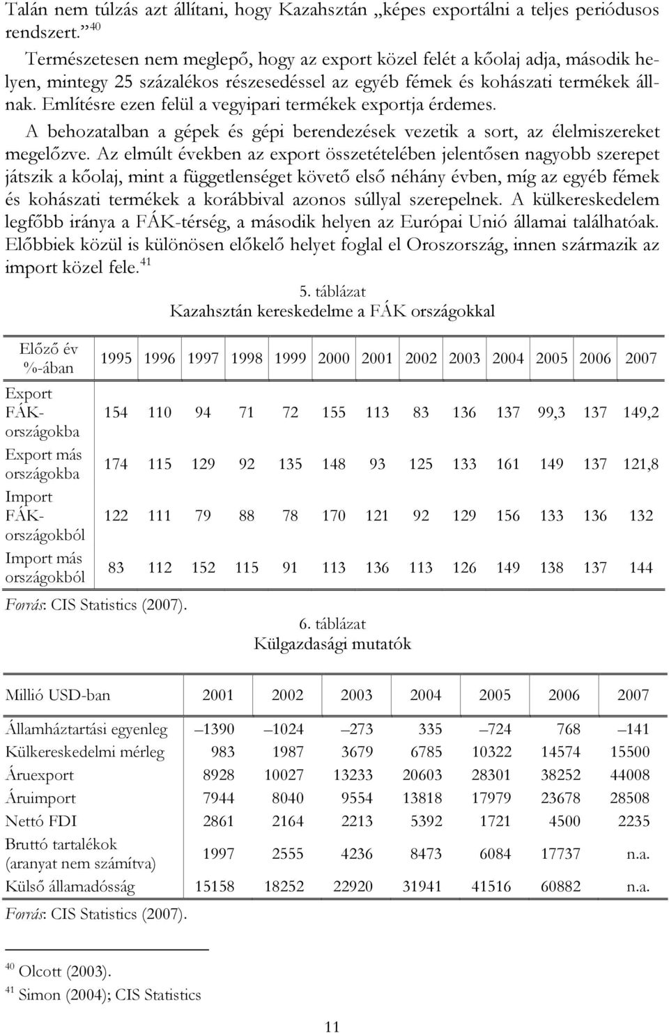 Említésre ezen felül a vegyipari termékek exportja érdemes. A behozatalban a gépek és gépi berendezések vezetik a sort, az élelmiszereket megelőzve.