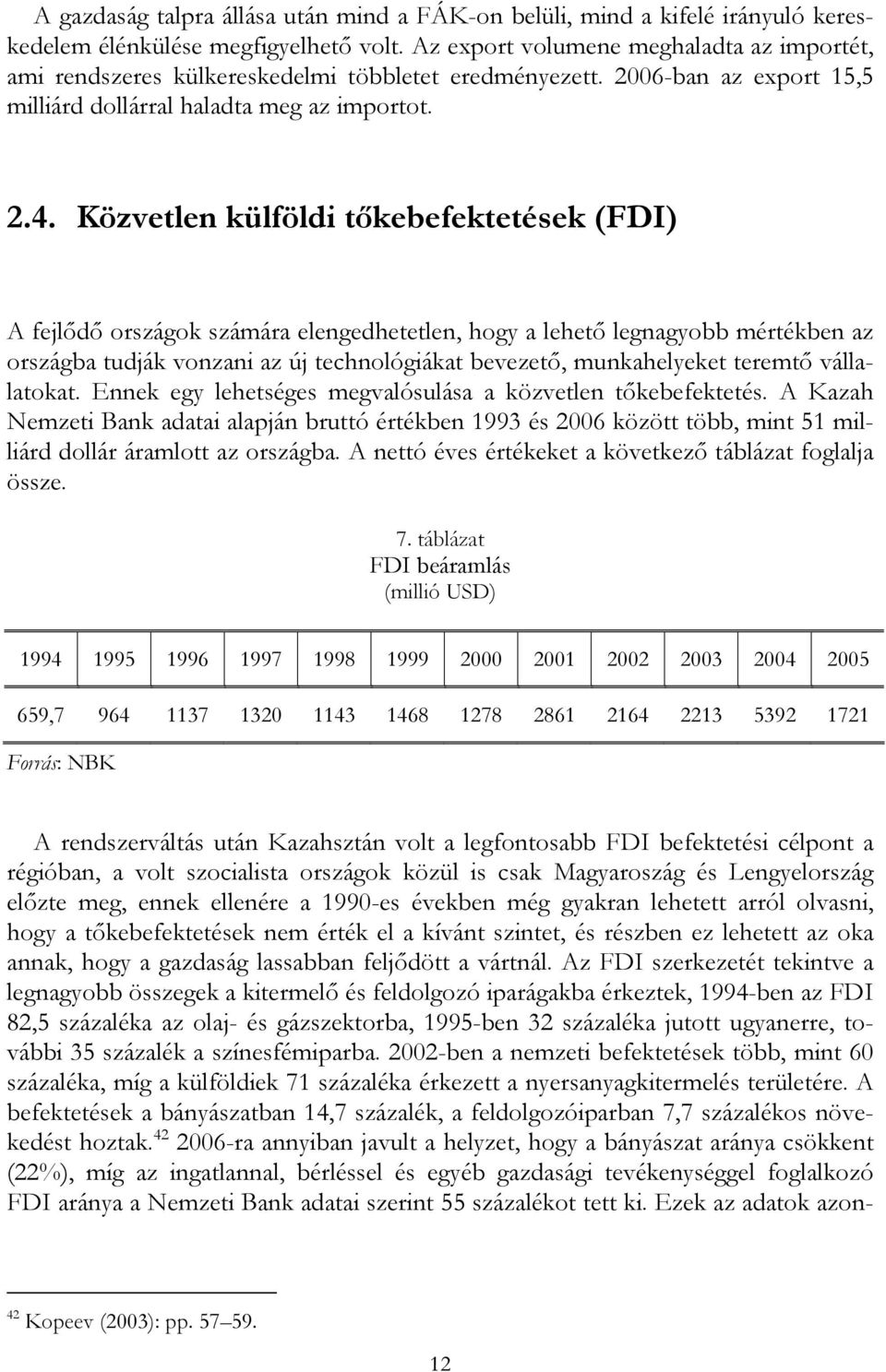 Közvetlen külföldi tőkebefektetések (FDI) A fejlődő országok számára elengedhetetlen, hogy a lehető legnagyobb mértékben az országba tudják vonzani az új technológiákat bevezető, munkahelyeket