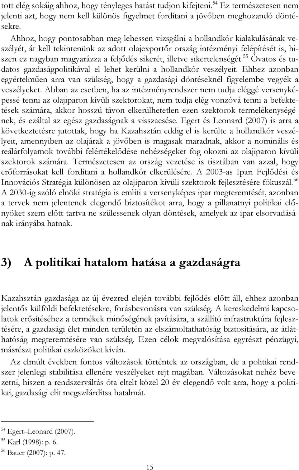 feljődés sikerét, illetve sikertelenségét. 55 Óvatos és tudatos gazdaságpolitikával el lehet kerülni a hollandkór veszélyeit.