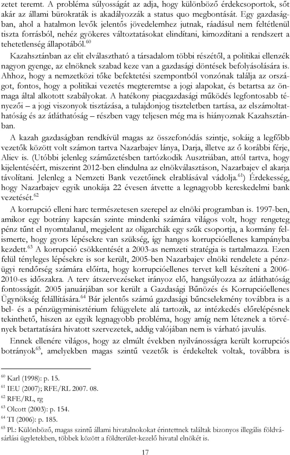 állapotából. 60 Kazahsztánban az elit elválasztható a társadalom többi részétől, a politikai ellenzék nagyon gyenge, az elnöknek szabad keze van a gazdasági döntések befolyásolására is.