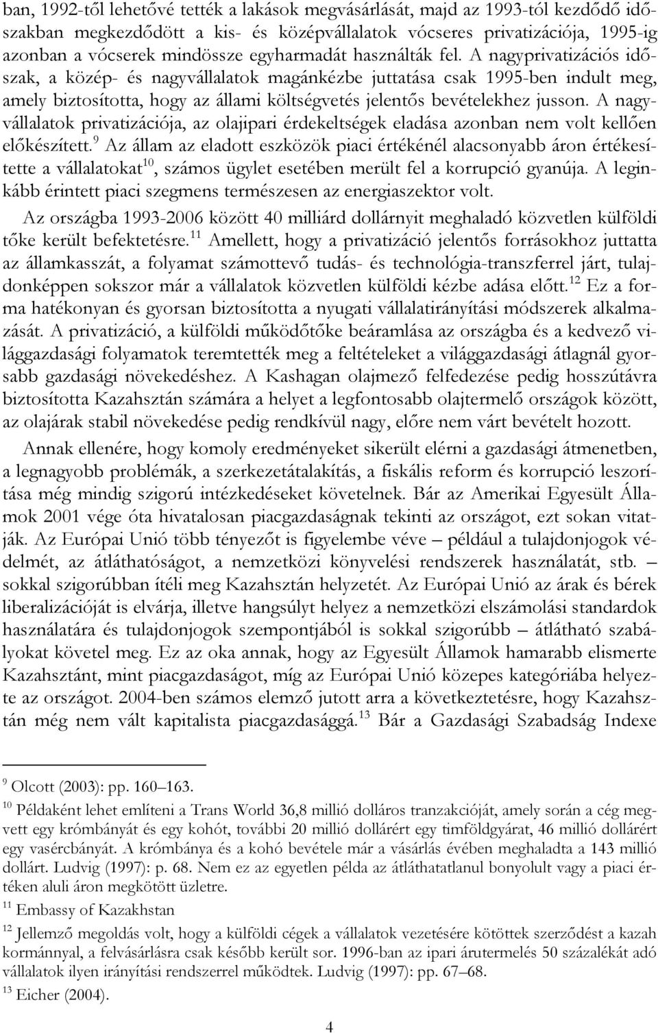 A nagyprivatizációs időszak, a közép- és nagyvállalatok magánkézbe juttatása csak 1995-ben indult meg, amely biztosította, hogy az állami költségvetés jelentős bevételekhez jusson.