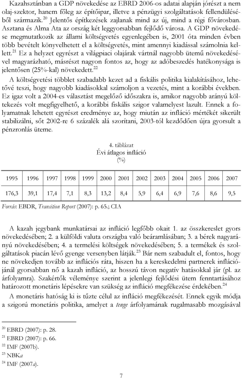 A GDP növekedése megmutatkozik az állami költségvetés egyenlegében is, 2001 óta minden évben több bevételt könyvelhetett el a költségvetés, mint amennyi kiadással számolnia kellett.