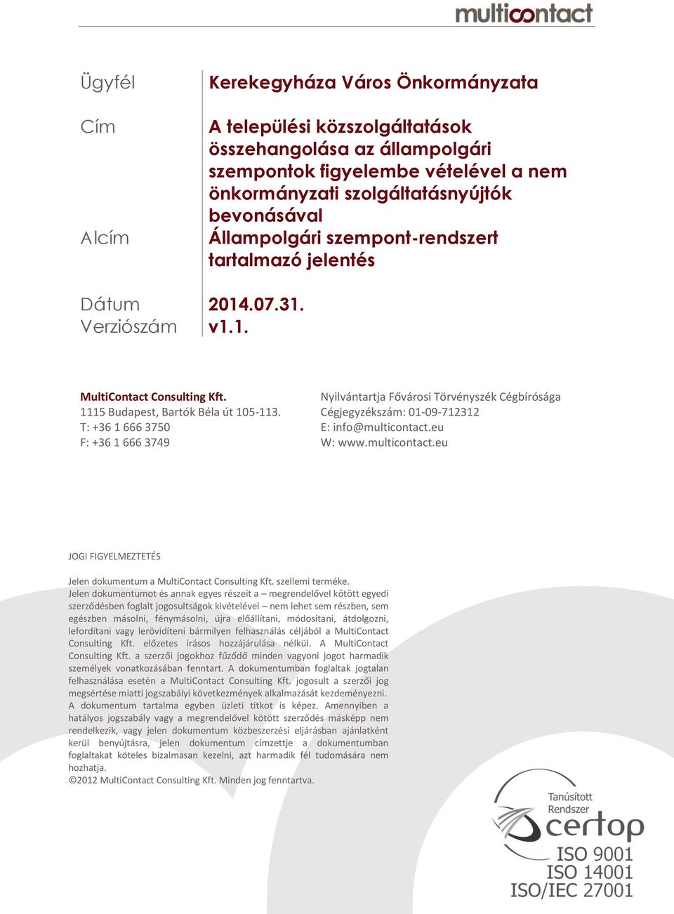 Nyilvántartja Fővárosi Törvényszék Cégbírósága 1115 Budapest, Bartók Béla út 105-113. Cégjegyzékszám: 01-09-712312 T: +36 1 666 3750 E: info@multicontact.