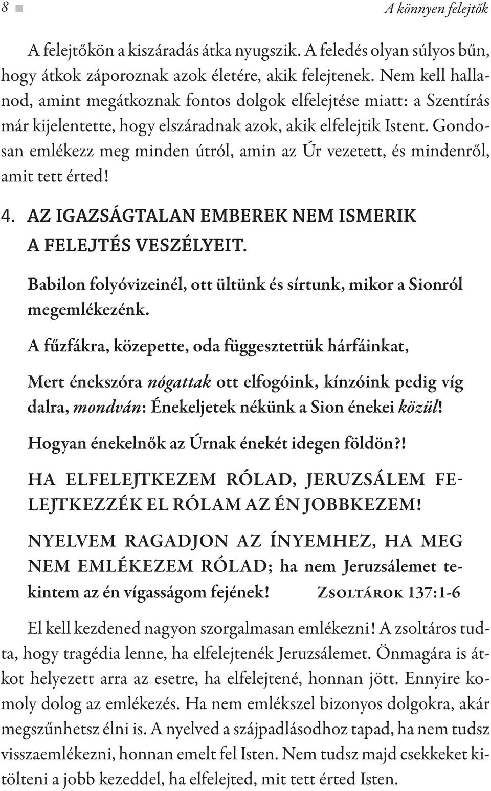 Gondosan emlékezz meg minden útról, amin az Úr vezetett, és mindenről, amit tett érted! 4. AZ IGAZSÁGTALAN EMBEREK NEM ISMERIK A FELEJTÉS VESZÉLYEIT.