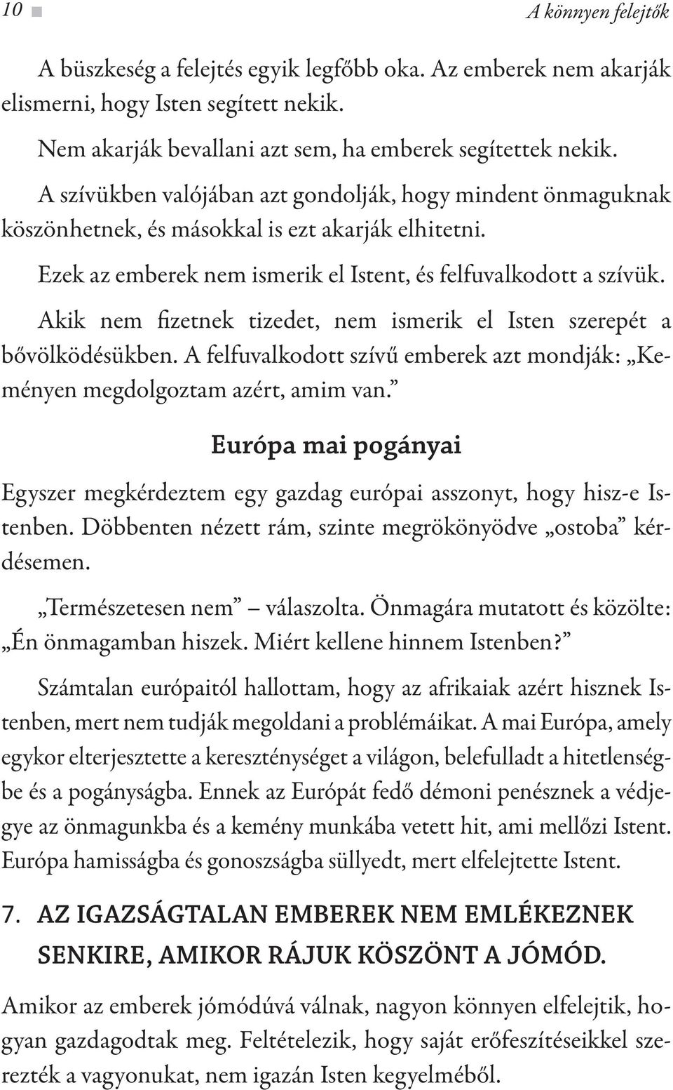 Akik nem fizetnek tizedet, nem ismerik el Isten szerepét a bővölködésükben. A felfuvalkodott szívű emberek azt mondják: Keményen megdolgoztam azért, amim van.