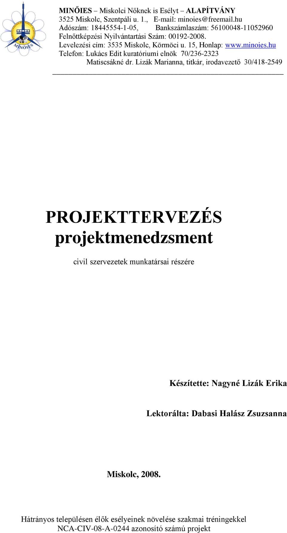 Levelezési cím: 3535 Miskolc, Körmöci u. 15, Honlap: www.minoies.hu Telefon: Lukács Edit kuratóriumi elnök 70/236-2323 Matiscsákné dr.