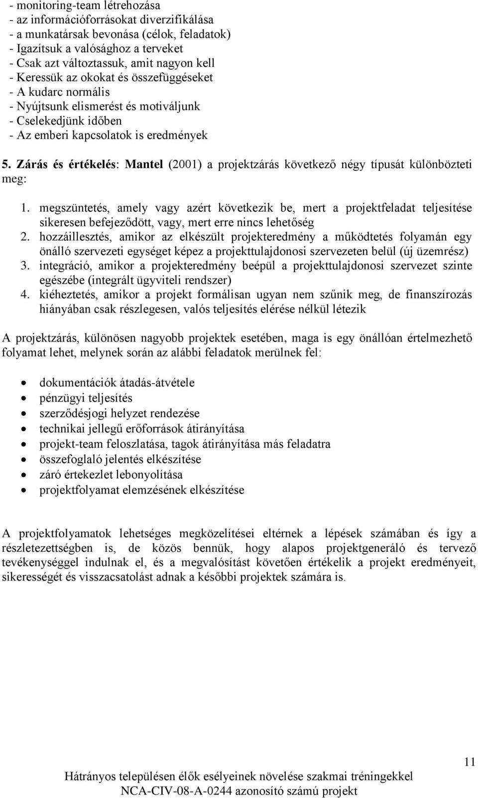 Zárás és értékelés: Mantel (2001) a projektzárás következő négy típusát különbözteti meg: 1.