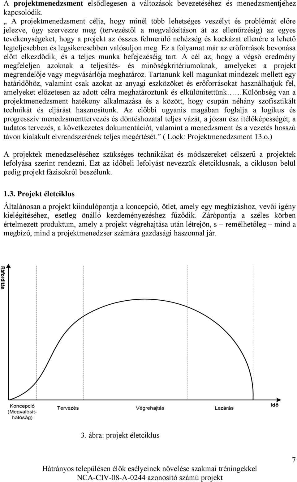 projekt az összes felmerülő nehézség és kockázat ellenére a lehető legteljesebben és legsikeresebben valósuljon meg.