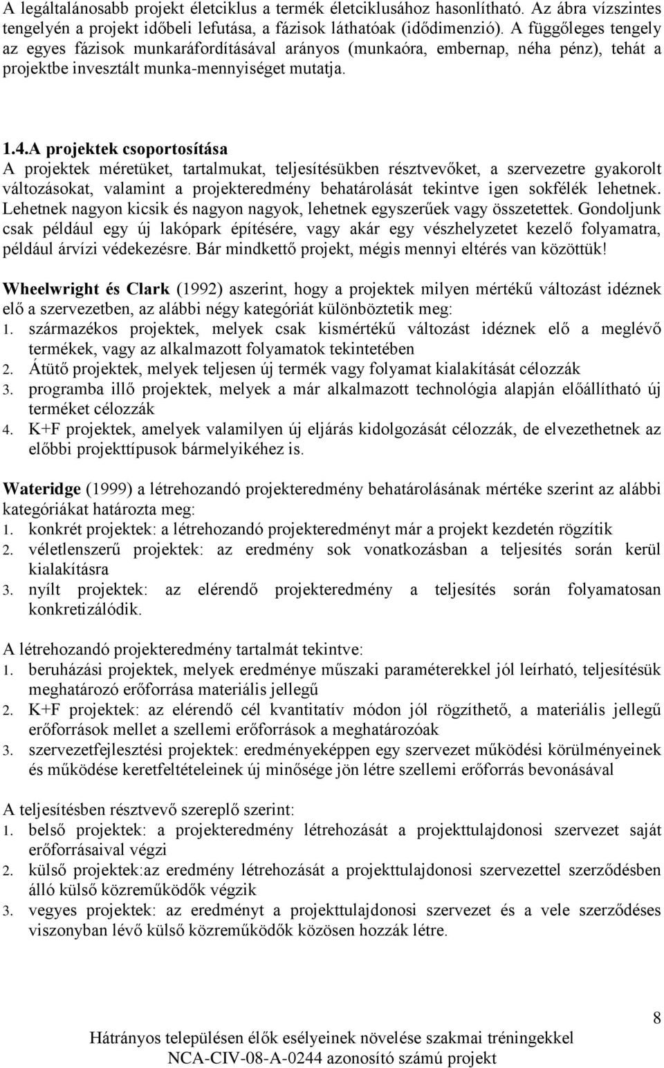 A projektek csoportosítása A projektek méretüket, tartalmukat, teljesítésükben résztvevőket, a szervezetre gyakorolt változásokat, valamint a projekteredmény behatárolását tekintve igen sokfélék