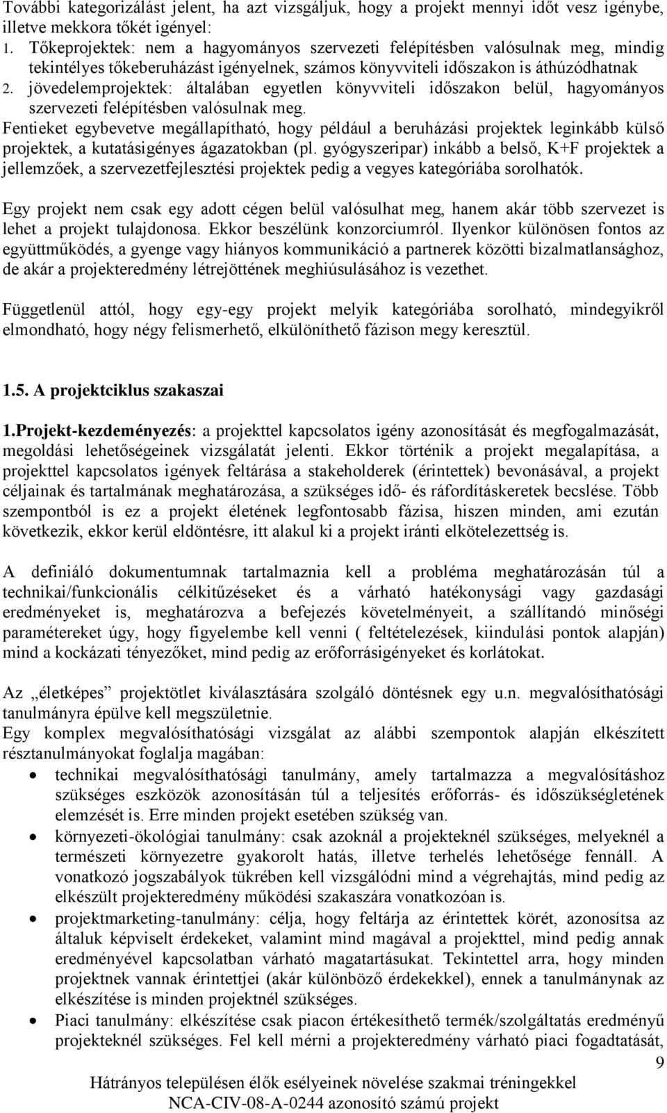 jövedelemprojektek: általában egyetlen könyvviteli időszakon belül, hagyományos szervezeti felépítésben valósulnak meg.