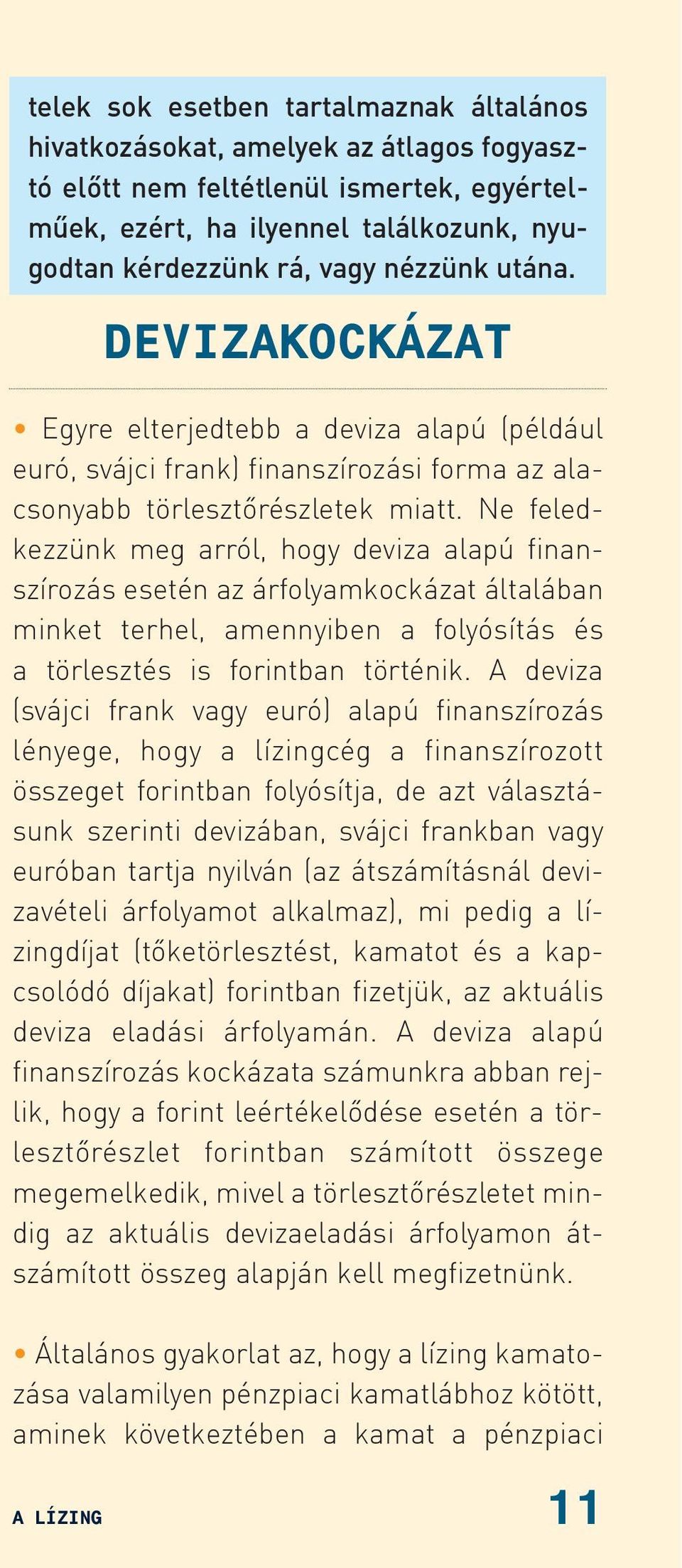 Ne feledkezzünk meg arról, hogy deviza alapú finanszírozás esetén az árfolyamkockázat általában minket terhel, amennyiben a folyósítás és a törlesztés is forintban történik.