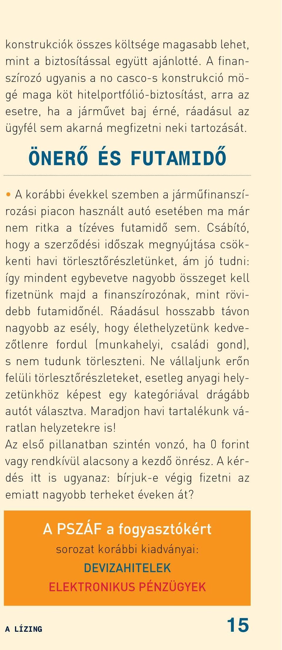 ÖNERÕ ÉS FUTAMIDÕ A korábbi évekkel szemben a jármûfinanszírozási piacon használt autó esetében ma már nem ritka a tízéves futamidõ sem.