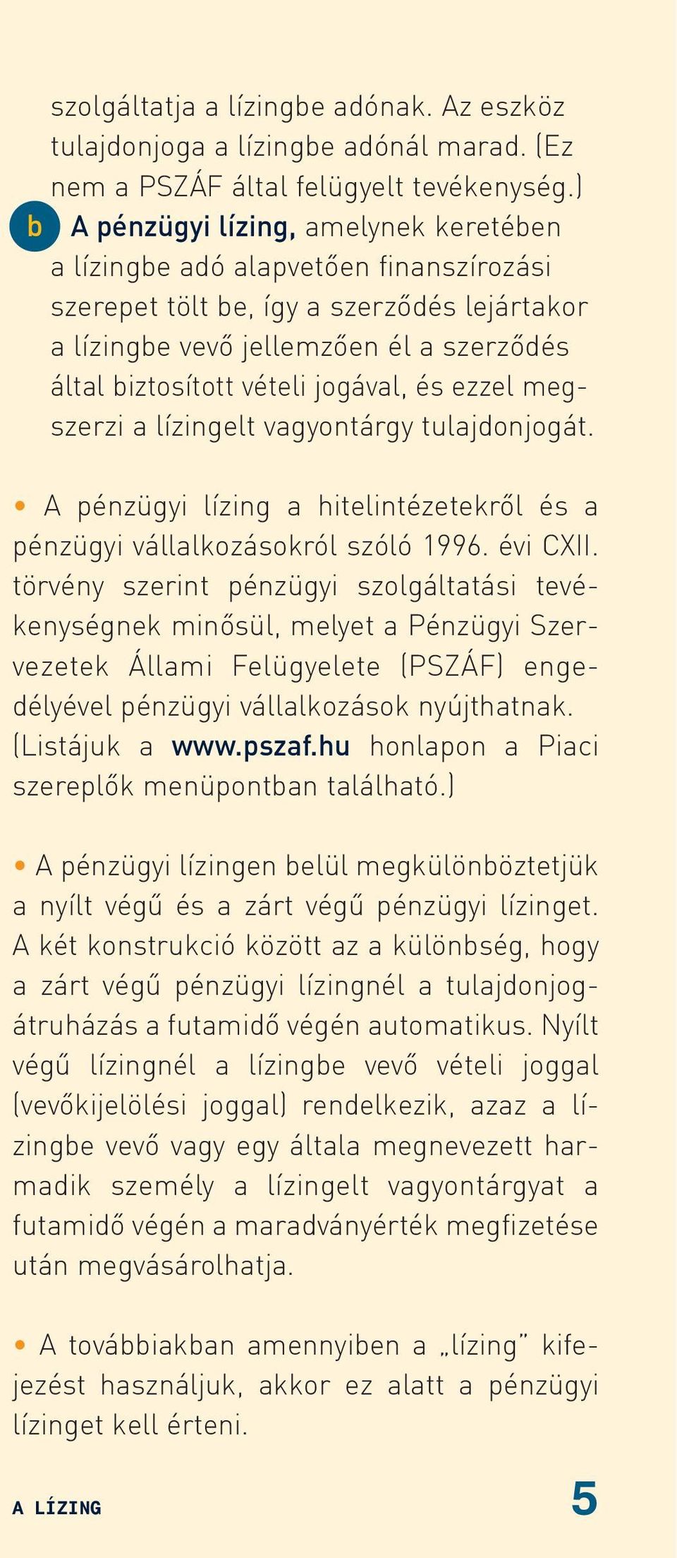 jogával, és ezzel megszerzi a lízingelt vagyontárgy tulajdonjogát. A pénzügyi lízing a hitelintézetekrõl és a pénzügyi vállalkozásokról szóló 1996. évi CXII.