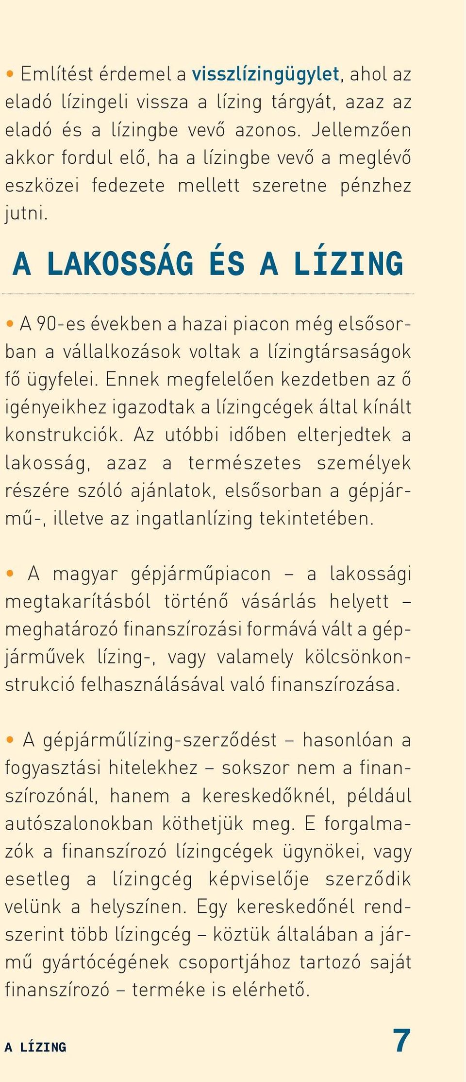 A LAKOSSÁG ÉS A LÍZING A 90-es években a hazai piacon még elsõsorban a vállalkozások voltak a lízingtársaságok fõ ügyfelei.