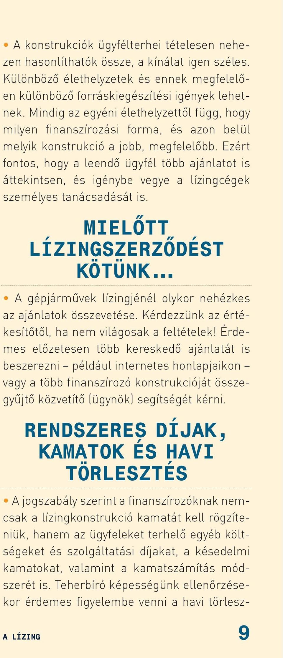 Ezért fontos, hogy a leendõ ügyfél több ajánlatot is áttekintsen, és igénybe vegye a lízingcégek személyes tanácsadását is. MIELÕTT LÍZINGSZERZÕDÉST KÖTÜNK.