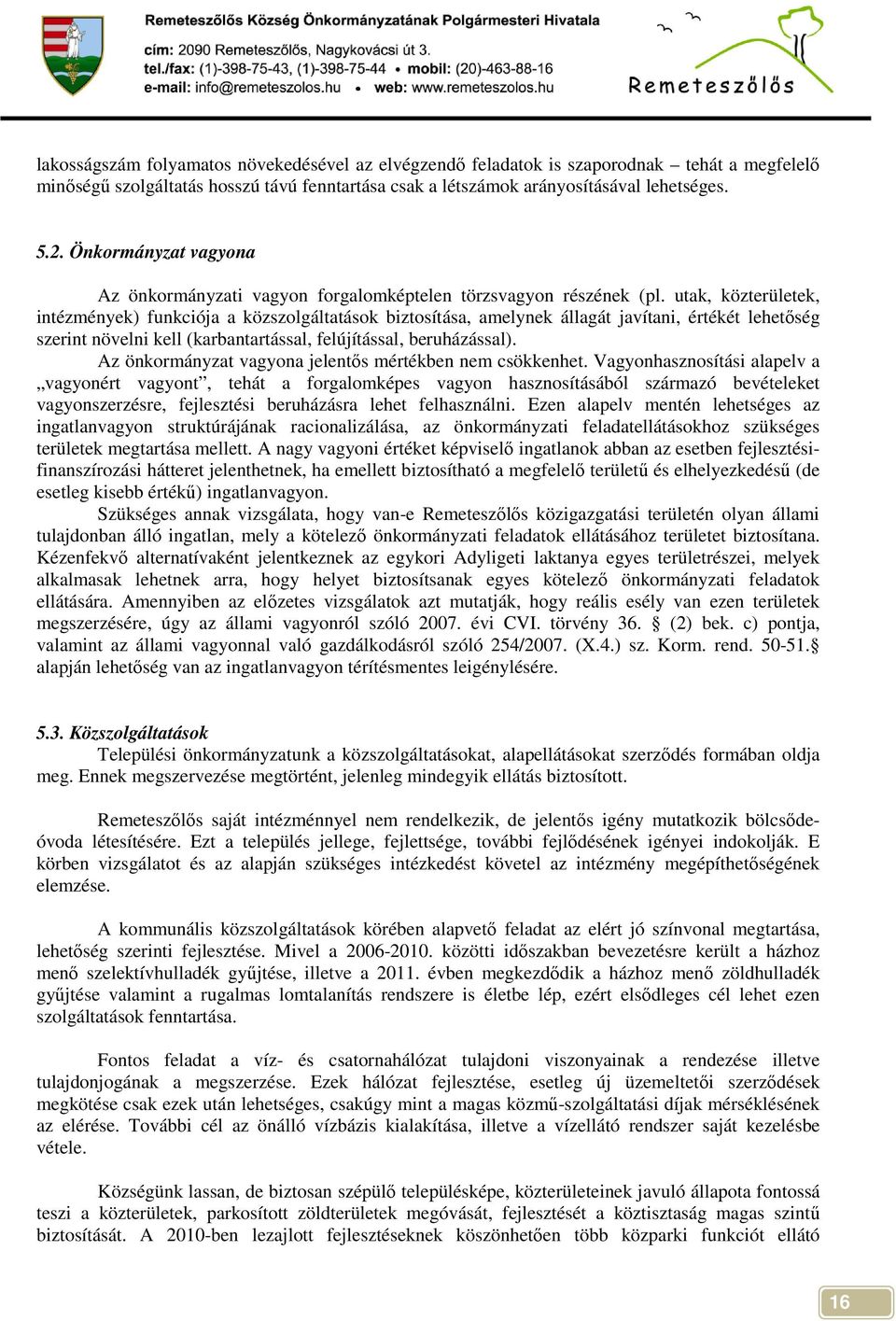 utak, közterületek, intézmények) funkciója a közszolgáltatások biztosítása, amelynek állagát javítani, értékét lehetıség szerint növelni kell (karbantartással, felújítással, beruházással).