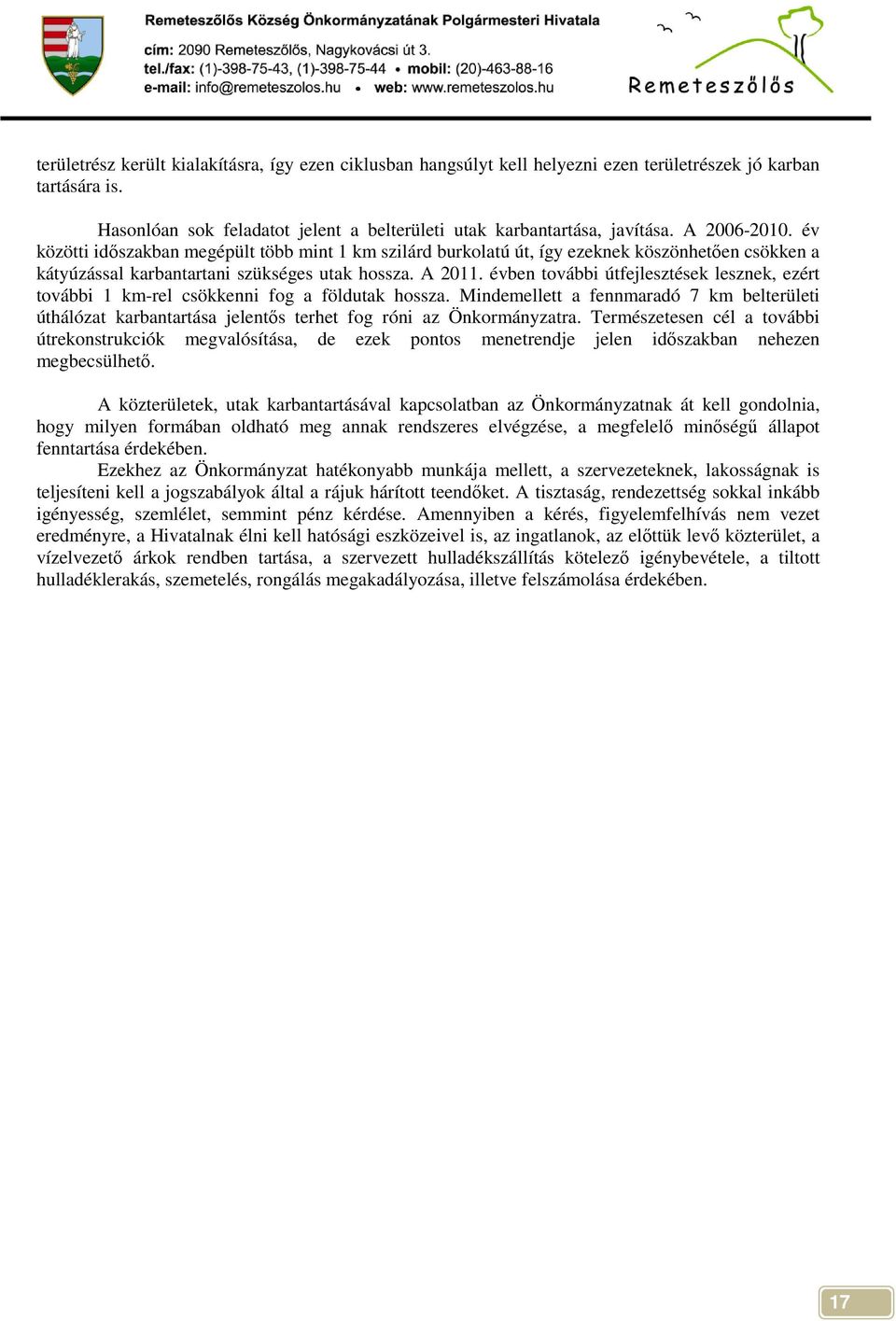 évben további útk lesznek, ezért további 1 km-rel csökkenni fog a földutak hossza. Mindemellett a fennmaradó 7 km belterületi úthálózat karbantartása jelentıs terhet fog róni az Önkormányzatra.