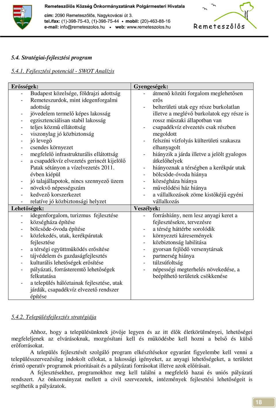 lakosság - teljes közmő ellátottság - viszonylag jó közbiztonság - jó levegı - csendes környezet - megfelelı infrastrukturális ellátottság - a csapadékvíz elvezetés gerincét kijelölı Patak sétányon a