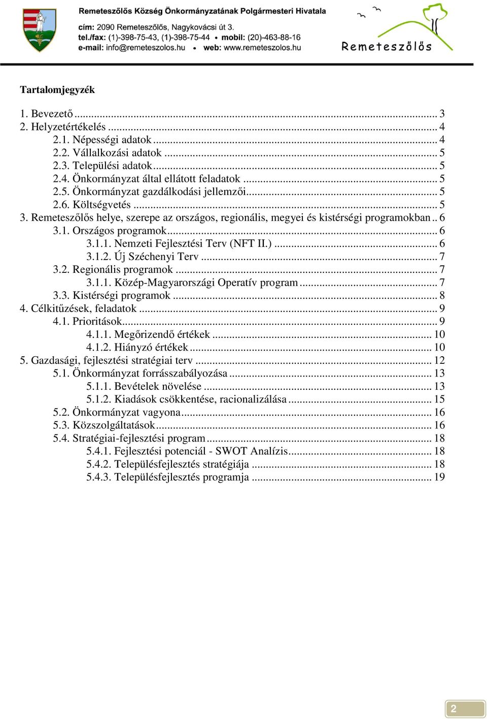 .. 7 3.2. Regionális programok... 7 3.1.1. Közép-Magyarországi Operatív program... 7 3.3. Kistérségi programok... 8 4. Célkitőzések, feladatok... 9 4.1. Prioritások... 9 4.1.1. Megırizendı értékek.