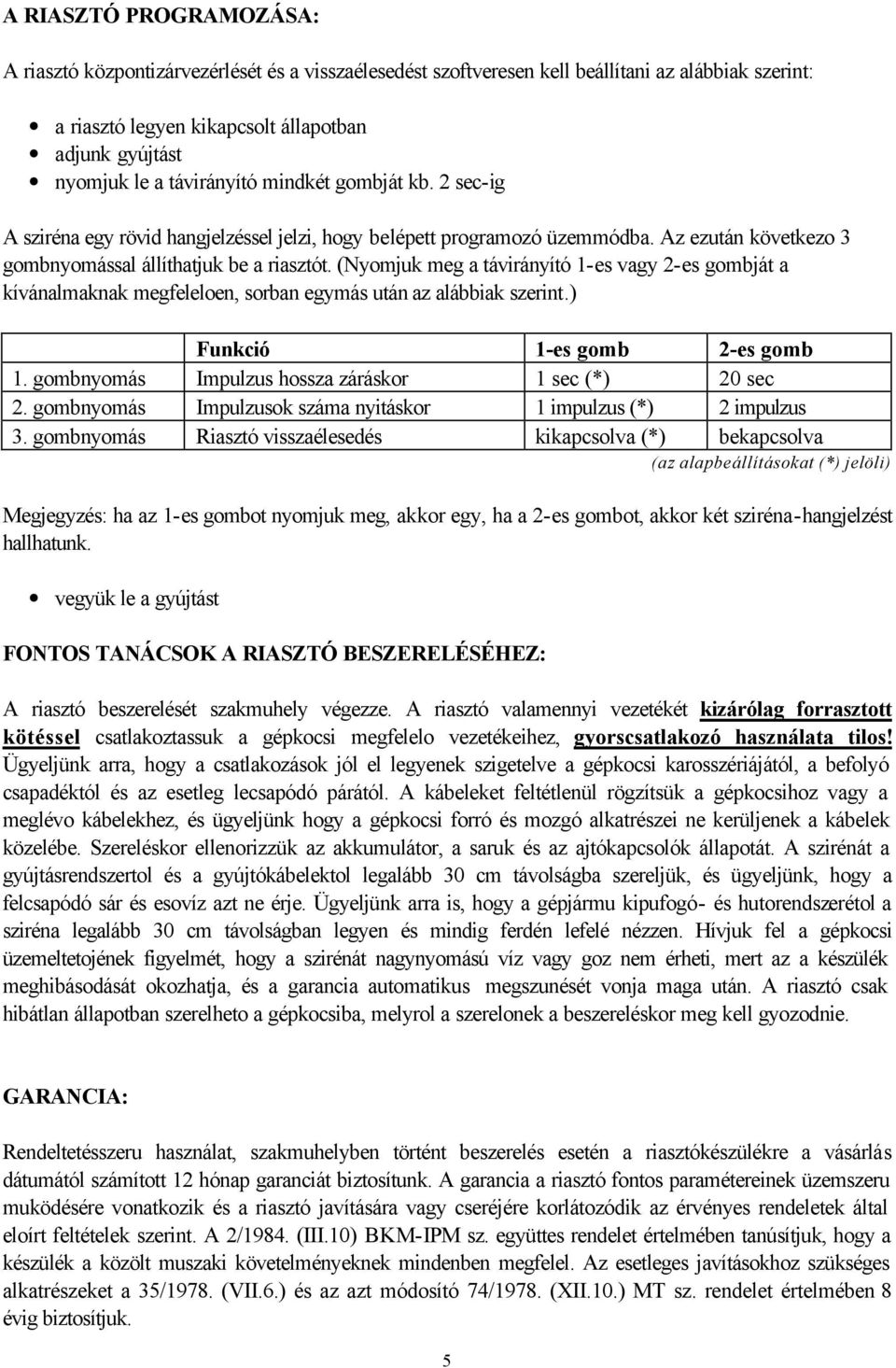 (Nyomjuk meg a távirányító 1-es vagy 2-es gombját a kívánalmaknak megfeleloen, sorban egymás után az alábbiak szerint.) Funkció 1-es gomb 2-es gomb 1.