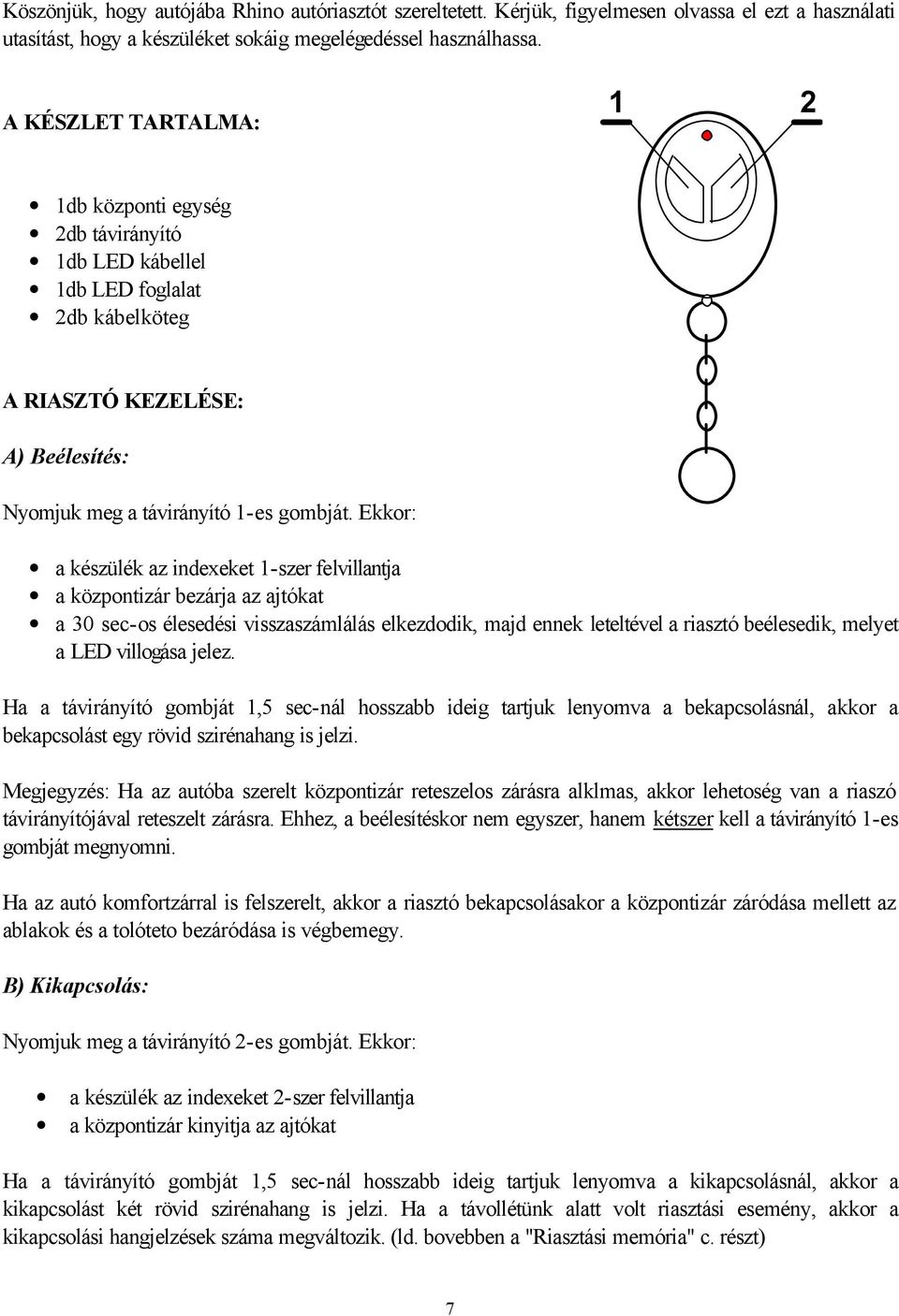 Ekkor: a készülék az indexeket 1-szer felvillantja a központizár bezárja az ajtókat a 30 sec-os élesedési visszaszámlálás elkezdodik, majd ennek leteltével a riasztó beélesedik, melyet a LED