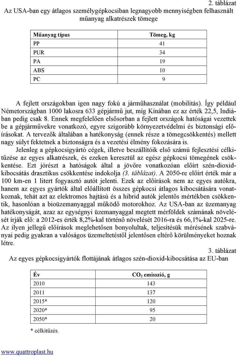 Ennek megfelelően elsősorban a fejlett országok hatóságai vezettek be a gépjárművekre vonatkozó, egyre szigorúbb környezetvédelmi és biztonsági előírásokat.